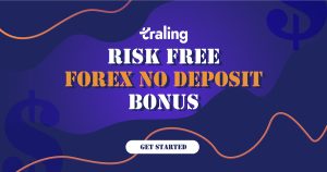 Get a Risk Free Forex No Deposit Bonus & Start Traling Now!